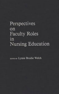 Title: Perspectives on Faculty Roles in Nursing Education, Author: Lynne B. Welch