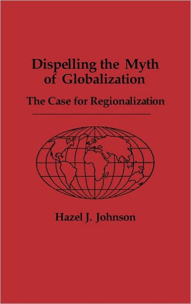 Dispelling the Myth of Globalization: The Case for Regionalization