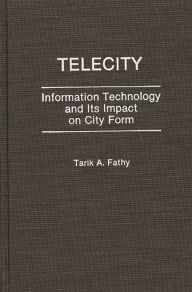 Title: Telecity: Information Technology and Its Impact on City Form, Author: Tarik Fathy