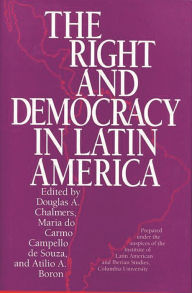 Title: The Right and Democracy in Latin America, Author: Douglas A. Chalmers