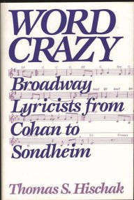Title: Word Crazy: Broadway Lyricists from Cohan to Sondheim, Author: Thomas S. Hischak