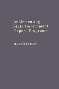 Title: Implementing State Government Export Programs, Author: Michael Frazier