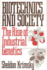 Title: Biotechnics and Society: The Rise of Industrial Genetics, Author: Sheldon Krimsky