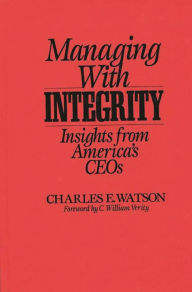 Title: Managing with Integrity: Insights from America's CEOs, Author: Charles E. Watson