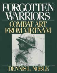 Title: Forgotten Warriors: Combat Art from Vietnam, Author: Dennis L. Noble