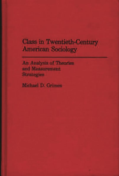 Class in Twentieth-Century American Sociology: An Analysis of Theories and Measurement Strategies