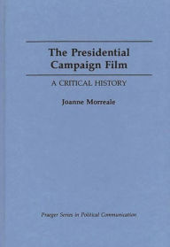 Title: The Presidential Campaign Film: A Critical History, Author: Joanne Morreale