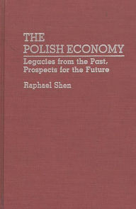 Title: The Polish Economy: Legacies from the Past, Prospects for the Future, Author: Raphael Shen