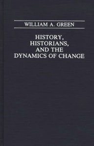 Title: History, Historians, and the Dynamics of Change, Author: William A. Green