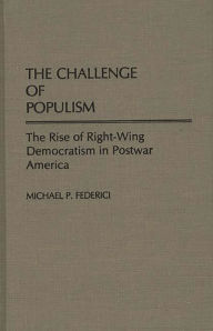 Title: The Challenge of Populism: The Rise of Right-Wing Democratism in Postwar America, Author: Michael P. Federici