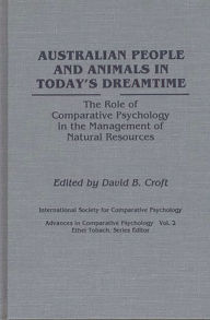 Title: Australian People and Animals in Today's Dreamtime: The Role of Comparative Psychology in the Management of Natural Resources, Author: David B. Croft