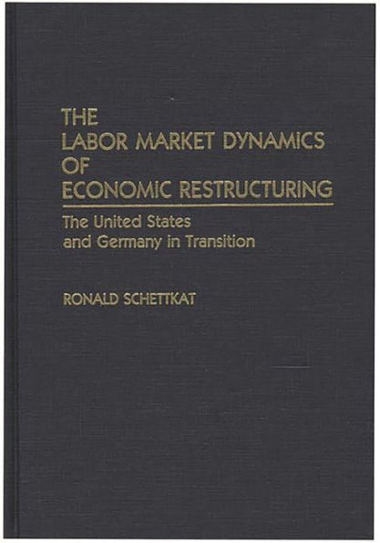 The Labor Market Dynamics of Economic Restructuring: The United States and Germany in Transition