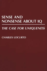 Title: Sense and Nonsense about IQ: The Case for Uniqueness / Edition 1, Author: Charles Locurto