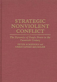 Title: Strategic Nonviolent Conflict: The Dynamics of People Power in the Twentieth Century, Author: Peter Ackerman