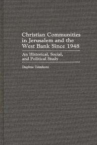 Title: Christian Communities in Jerusalem and the West Bank Since 1948: An Historical, Social, and Political Study, Author: Daphne Tsimhoni