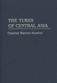 Title: The Turks of Central Asia, Author: Charles W. Hostler