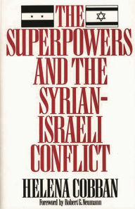 Title: The Superpowers and the Syrian-Israeli Conflict, Author: Helena Cobban