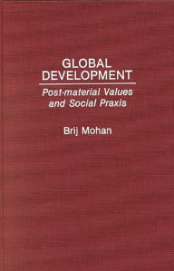 Title: Global Development: Post-Material Values and Social Praxis, Author: Brij Mohan