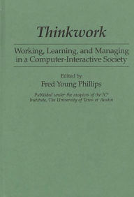 Title: Thinkwork: Working, Learning, and Managing in a Computer-Interactive Society, Author: Fred Young Phillips