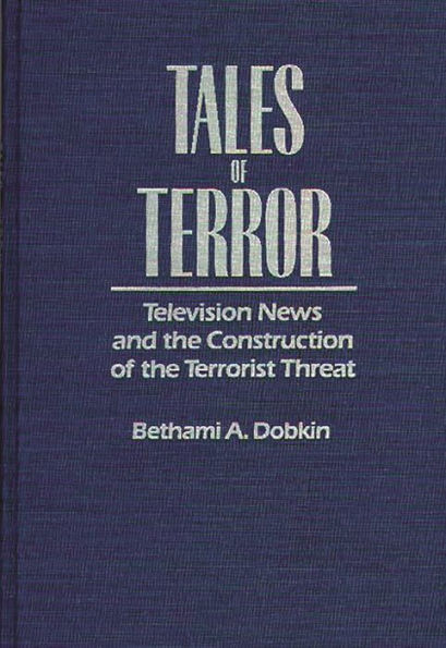 Tales of Terror: Television News and the Construction of the Terrorist Threat