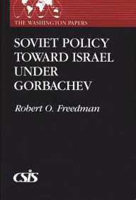 Title: Soviet Policy Toward Israel Under Gorbachev, Author: Robert Owen Freedman