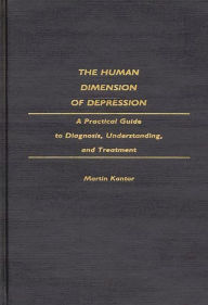 Title: The Human Dimension of Depression: A Practical Guide to Diagnosis, Understanding, and Treatment, Author: Martin Kantor MD