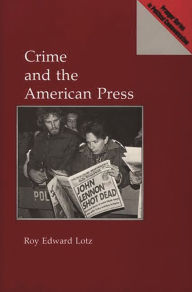 Title: Crime and the American Press, Author: Roy Lotz
