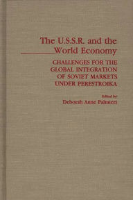 Title: The USSR and the World Economy: Challenges for the Global Integration of Soviet Markets under Perestroika, Author: Deborah Palmieri
