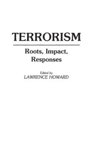 Title: Terrorism: Roots, Impact, Responses, Author: Lawrence C. Howard