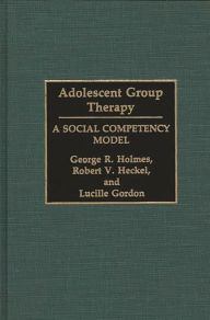 Title: Adolescent Group Therapy: A Social Competency Model, Author: Lucille Gordon