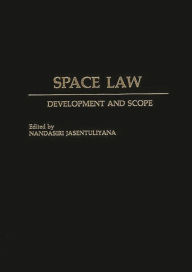 Title: Space Law: Development and Scope / Edition 1, Author: Nandasiri Jasentuliyana