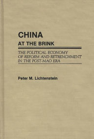 Title: China at the Brink: The Political Economy of Reform and Retrenchment in the Post-Mao Era, Author: Peter Lichtenstein