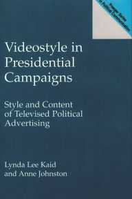 Title: Videostyle in Presidential Campaigns: Style and Content of Televised Political Advertising, Author: Anne Johnston