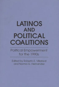 Title: Latinos and Political Coalitions: Political Empowerment for the 1990s / Edition 1, Author: Norma G. Hernandez