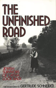 Title: The Unfinished Road: Jewish Survivors of Latvia Look Back, Author: Gertrude Schneider