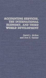 Title: Accounting Services, The International Economy, and Third World Development, Author: Don E. Garner