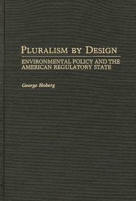 Title: Pluralism By Design: Environmental Policy and the American Regulatory State, Author: George Hoberg
