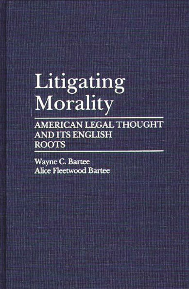 Litigating Morality: American Legal Thought and Its English Roots