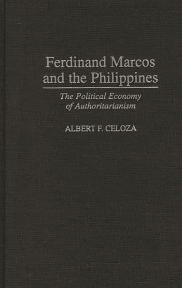 Ferdinand Marcos and the Philippines: The Political Economy of Authoritarianism