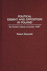 Title: Political Dissent and Opposition in Poland: The Workers' Defense Committee KOR, Author: Robert Zuzowski