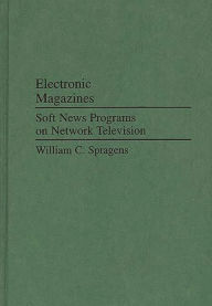 Title: Electronic Magazines: Soft News Programs on Network Television, Author: Williams C. Spragens