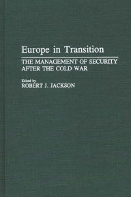 Title: Europe in Transition: The Management of Security after the Cold War, Author: Robert J. Jackson