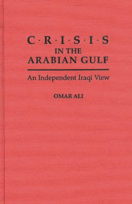 Title: Crisis in the Arabian Gulf: An Independent Iraqi View, Author: Nibras M. Araim