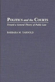 Title: Politics and the Courts: Toward a General Theory of Public Law, Author: Barbara M. Yarnold