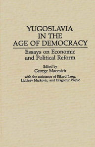 Title: Yugoslavia in the Age of Democracy: Essays on Economic and Political Reform, Author: George Macesich