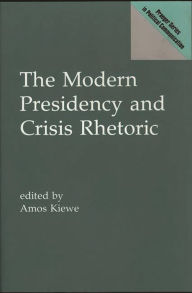 Title: The Modern Presidency and Crisis Rhetoric, Author: Amos Kiewe