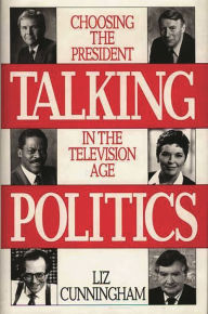 Title: Talking Politics: Choosing the President in the Television Age, Author: Bloomsbury Academic