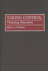 Title: Taking Control: Vitalizing Education, Author: Myles I. Friedman