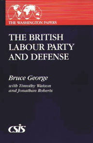 Title: The British Labour Party and Defense, Author: Bruce George