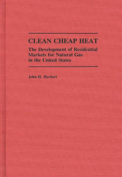 Clean Cheap Heat: The Development of Residential Markets for Natural Gas in the United States